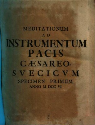 Meditationum Ad Instrumentum Pacis Cæsareo-Svecicvm Specimen ..., Specimen Primum
