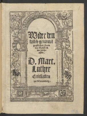 Wider den || falsch genanttẽ || geystlichen stand || des Babst vñ || der bisch=||offen.|| D.Mart. || Luther || Ecclesiasten || tzu Wittemberg.||