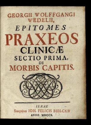 Georgii Wolffgangi Wedelii, Epitomes Praxeos Clinicæ Sectio Prima, De Morbis Capitis