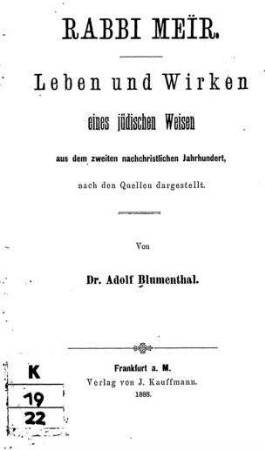 Rabi Meir. Leben und Wirken eines jüdischen Weisen aus dem zweiten nachchristlichen Jahrhundert, nach den Quellen dargestellt / von Adolf Blumenthal