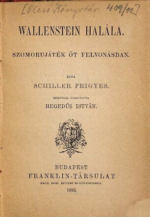 Wallenstein halála : Szomorujat́eḱ öt felvonásban. Irta Schiller Frigyes. Neḿetböl forditotta Hegedüs István