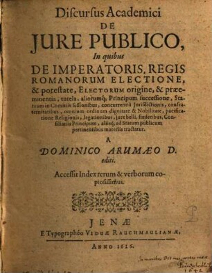 Discursus academici de Jure publico. 1, In quibus de imperatoris, regis romanorum electione, & potestate, electorum origine ... tractatur