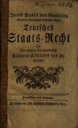 Jacob Pauls von Gundling Teutsches Staats-Recht zu den mittlern und absonderlich Kaysers Conrads III. Zeiten