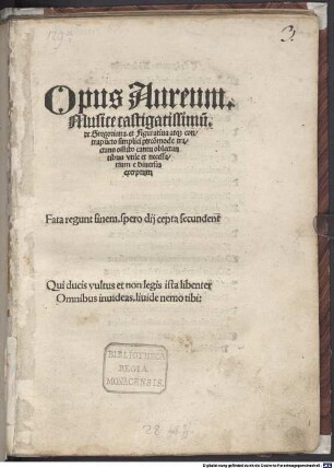 Opus Aureum. Musice castigatissim[u]m. de Gregoriana. et Figuratiua atq[ue] contrapu[n]cto simplici percom[m]ode tractans om[n]ib[us] cantu oblectantibus vtile et necessarium e diuersis exerptum