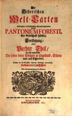 Historische Welt-Cart, Das ist: Ordentliche Beschreibung der vier grössesten Reich der Welt, Von Nino, dem ersten Assyrischen Kayser an, biß auf die jetzt glücklich aus dem Hauß Oesterreich regierende Kayserl. Majest. Und der Monarchie Christi, Von S. Petro, dem ersten Pabst an, biß auf unsere Zeiten, 4. Vierdter Theil, In sich enthaltend Die Leben derer Königen in Engelland, Schottland, und Schweden