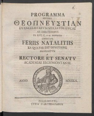 Programma Sistens Theopneustian Evangelistarum Speciatim Lucae Ab Obiectionibus Ex Luc. I, 1-4. Desumtis Liberatam, Feriis Natalitiis Ea Qua Par Est Devotione Propositum A Rectore Et Senatu Academiae Regiomontanae