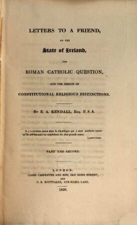 Letters to a friend on the state of Ireland, the roman catholic question, and the merits of constitutional religious distinctions, 2