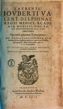 Opera latina Laurentii Iouberti Operum latinorum tomus ... : hic omnia complectitur, quae hactenus fuerunt sigillatim publicata. 1. (1599). - 600 S. : Ill.