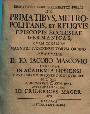 Dissertatio Ivris Ecclesiastici Pvblici De Primatibvs, Metropolitanis, Et Reliqvis Episcopis Ecclesiae Germanicae
