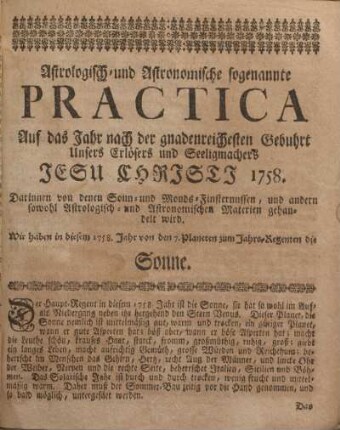Astrologisch- und Astronomische sogenannte Practica. Auf das Jahr nach der gnadenreichesten Gebuhrt unsers Erlösers und Seeligmachers Jesu Christi 1758.