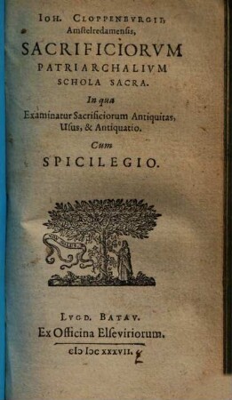 Sacrificiorum patriarchalium schola sacra : in qua examinantur sacrificiorum antiquitas, usus et antiquatio ; Cum spicilegio