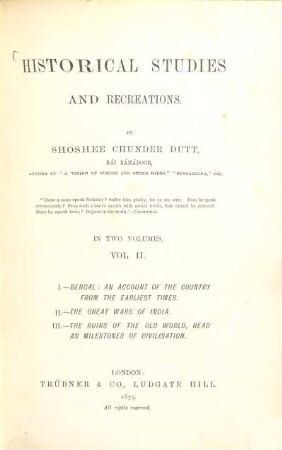 Historical studies and recreations, 2. I. Bengal: an account of the country from the earliest times. II. The great wars of India. III. The ruins of the old world, read as milestones of civilisation