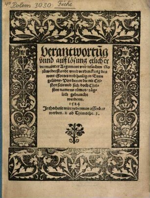 Verantwortu[n]g vnnd aufflösung etlicher vermainter Argument vnd vrsachen So zu widerstandt vnnd verdruckung des wort Gottes vnd hailigen Euangelions, Von denen die nit Cristen sein und sich dochChristen namens rümen, täglich gebraucht werdenn