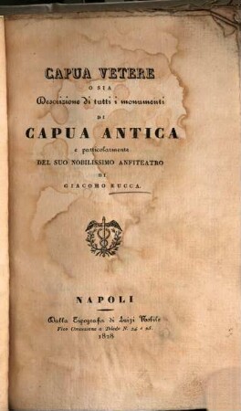 Capua Vetere O Sia Descrizione di tutti i monumenti Di Capua Antica e particolarmente Del Suo Nobilissimo Anfiteatro