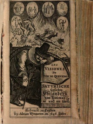 Les Visions De Don De Quevedo. Das ist: Wunderliche Satyrische unnd Warhaftige Gesichte Philanders von Sittewaldt : In welchen Aller Welt wesen, aller Menschen Händel ... offentlich auff die Schaw geführet, alß in einem Spiegel dargestellet, und von männiglichen gesehen werden. In fünff Theilen begriffen, Und jedem Theil sein Register beygefügt, 3/4. Les Visiones De Don De Quevedo. Satyrische Gesichte. Philanders vom Sittewaldt ... theil