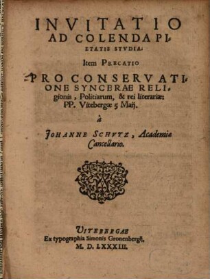 Invitatio Ad Colenda Pietatis Stvdia : Item Precatio Pro Conservatione Syncerae Religionis, Politiarum, & rei literariae: PP. Vitebergae 5 Maij.