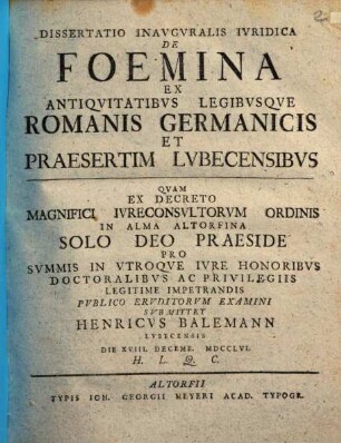 Dissertatio Inavgvralis Ivridica De Foemina Ex Antiqvitatibvs Legibvsqve Romanis Germanicis Et Praesertim Lvbecensibvs