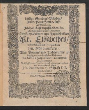 Lüstige Sterbens-Ursachen/ Aus S. Pauli Sterbe-Lust: Ad Philipp. I/ 23. Ich hab Lust abzuscheiden &c. : Bey Christlicher Leichen-Bestattung Der ... Fr. Elisabethen/ Des ... Hn. Udo Lanckers/ Alten Bürgers und Tuchbereiters zu Leipzig gewesenen hertzlieben Ehefrauen