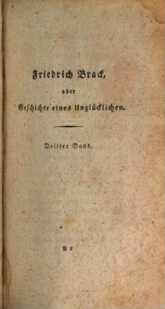 Friedrich Brack oder Geschichte eines Unglücklichen : aus desselben eigenhändigen Papieren gezogen. 3