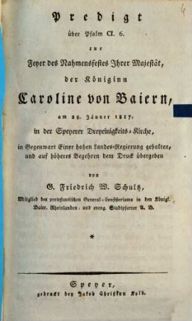 Predigt über Psalm CI.6 zur Feyer des Nahmensfestes Ihrer Majestät der Königinn Caroline von Baiern : am 28 Jänner 1817, in der Speyrer Dreyeinigkeits-Kirche, ...
