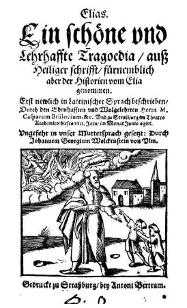 Elias : Ein schöne und Lehrhaffte Tragoedia/ auß Heiliger schrifft/ fürnemblich aber der Historien vom Elia genommen