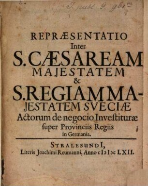 Repraesentatio inter S. Caesaream Maiestatem, et S. Regiam Maiestatem Sueciae actorum de negocio Investiturae super provinciis regiis in Germania