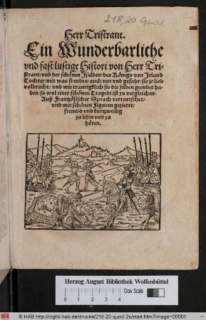 Herr Tristrant.|| Ein Wunderbarliche || vnd fast lustige Histori von Herr Tri=||strant/ vnd der schœnen Jsalden/ des Kœnigs von Jrland || Tochter/ mit was freuden/ auch not vnd gefahr/ sie jr lieb || volbracht/ vnd wie traurigklich sie die selben geendet ha-||ben/ so wol einer schœnen Tragedi ist zu vergleichen/|| Auß Frantzœsischer Sprach verteutschet/|| vnd mit schœnen Figuren gezieret/|| frembd vnd kurtzweilig || zu lesen vnd zu || hœren.||
