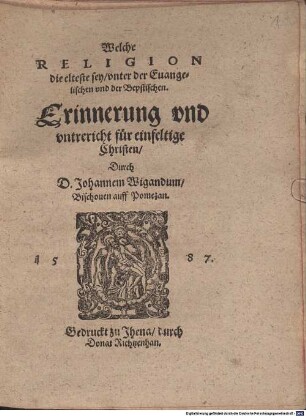 Welche Religion die elteste sey, unter der Euangelischen und der Bepstischen : Erinnerung und untrericht[!] für einfeltige Christen