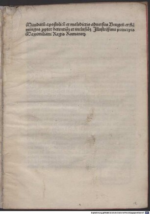 Mandatum apostolicum et maledictio adversus Brugenses et Flamingos propter detentionem et inclusionem principis Maximiliani regis Romanorum : Rom, »1487« [vielm.: 1488] 03.23