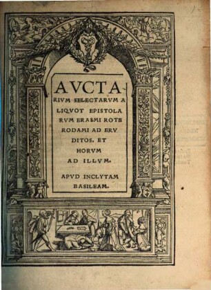 Avctarivm Selectarvm Aliqvot Epistolarvm Erasmi Roterodami Ad Ervditos, Et Horvm Ad Illvm