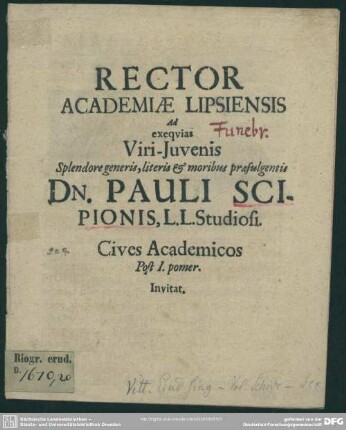 Rector Academiae Lipsiensis Ad exequias Viri-Juvenis ... Dn. Pauli Scipionis, L.L. Studiosi. Cives Academicos Post I. pomer. Invitat : [progr. ad exequias Paul. Scipionis]