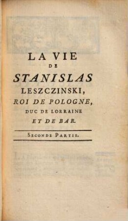 La vie de Stanislas Leszczinski : surnommé le bienfaisant, Roi de Pologne, Duc de Lorraine et de Bar. Divisée en 2 parties, 2