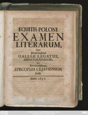 Equitis Poloni Examen Literarum, Quas Excellentissimus Galliae Legatus, Abbas Poligniacus, Ad Reverendissimum Episcopum Cuiaviensem dedit. Anno 1697.