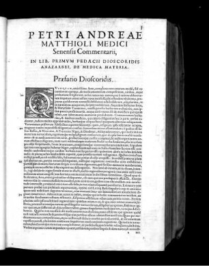 Petri Andreae Matthioli Medici Senensis Commentarii, In Lib. Primum Pedacii Dioscoridis Anazarbei, De Medica Materia