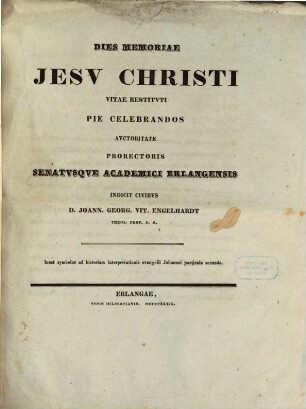 Dies memoriae Jesu Christi vitae restituti pie celebrandos auctoritate Prorectoris Senatusque academici Erlangensis indicit Civibus D. Joann. Georg. Vit. Engelhardt ... : Inest symbolae ad historiam interpretationis evangelii Johannei particula secunda