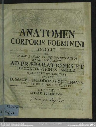 Anatomen Corporis Foemini Indicit Et D. XXV. Ianuar. ... Anno MDCCXXVII. Ad Praeparationes Et Demonstrationes ... Invitat D. Samuel Theodorus Quellmaltz Anat. Et Chir. Prof. Publ. Extr. : [de dislocatione uteri]; [de prolapsu uteri]