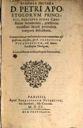 Epistola ... D. Petri, Apostolorvm Principis : Commentariis, ac variorum locorum communium tractatione explicata, 2. Precipva Fidei Christianae sacramenta, praesertim nouissimi saeculi periculosa tempora describens