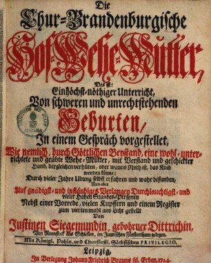 Die Chur-Brandenburgische Hof-Wehe-Mutter : das ist: ein höchstnöthiger Unterricht Von schweren und unrechtstehenden Geburten ; in einem Gespräch vorgestellet ...