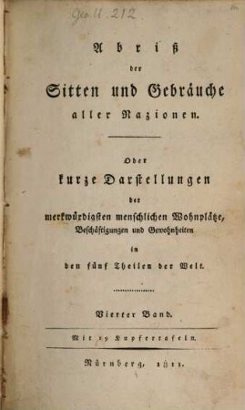 Abriß der Sitten und Gebräuche aller Nazionen, oder kurze Darstellungen der merkwürdigsten menschlichen Wohnpläze, Beschäftigungen und Gewohnheiten in den fünf Theilen der Welt, 4