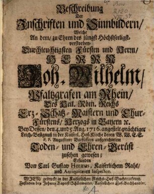 Beschreibung der Inschriften ... welche an dem zu Ehren ... Johann Wilhelm Pfalzgrafen ... aufgerichteten Todtengerüst zu sehen gewesen