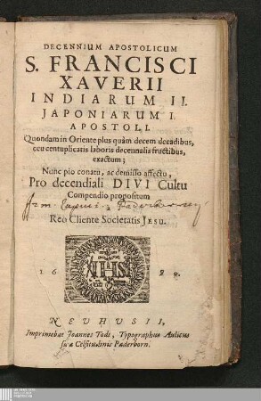 Decennium Apostolicum S. Francisci Xaverii Indiarum II. Japoniarum I. Apostoli : Quondam in Oriente plus quàm decem decadibus, ceu centuplicatis laboris decennalis fructibus, exactum; Nunc pio conatu, ac demisso affectu, Pro decendiali Divi Cultu Compendio propositum à Reo Cliente Societatis Jesu