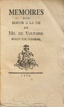Mémoires pour servir à la vie de Mr. de Voltaire : écrits par lui-même