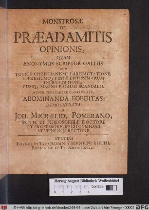 Monstrosae De Praeadamitis Opinionis, Quam Anonymus Scriptor Gallus Cum Totius Christianismi Labefactatione, Haeresiumq[ue] Pestilentissimarum Incrustatione, Cumq[ue] Magno Piorum Scandalo, Nuper Persuadere Conatus Est, Abominanda Foeditas