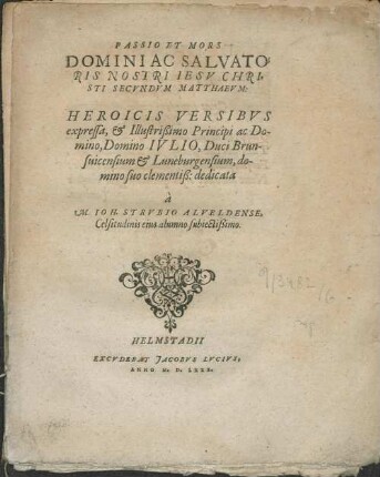 Passio et mors Domini ac Salvatoris nostri Iesu [Jesu] Christi secundum Matthaeum : heroicis versibus expressa, & ... Iulio, duci Brunsvicensium & Luneburgensim ... dedicta