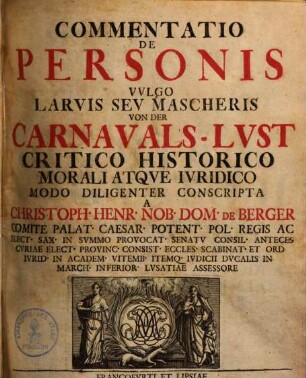 Commentatio de personis vulgo larvis seu mascheris von der Carnavals-Lust : Critico historico morali atque juridio modo diligenter conscripta