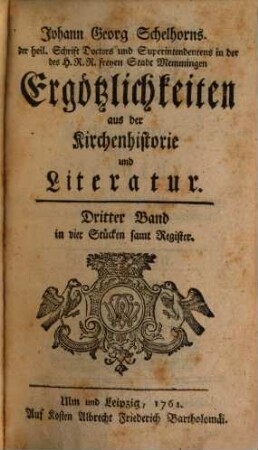 Johann Georg Schelhorns Ergötzlichkeiten aus der Kirchenhistorie und Literatur : in welchen Nachrichten von seltenen Büchern, wichtige Urkunden, merkwürdige Briefe und verschiedene Anmerkungen enthalten sind, 3. 1763/64 (1764) = Stück 9 - 12