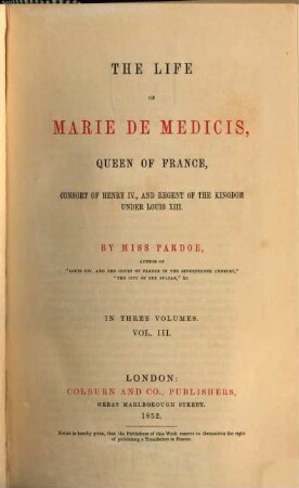 The life of Marie de Medicis, Queen of France, consort of Henry IV and regent of the kingdom under Louis XIII : in three volumes. 3