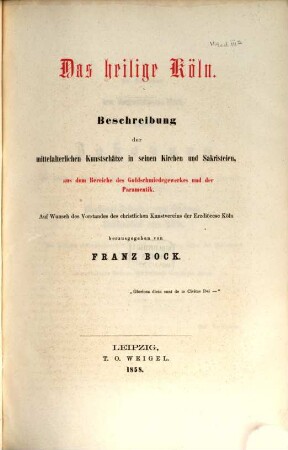 Das heilige Köln : Beschreibung der mittelalterlichen Kunstschätze in seinen Kirchen und Sakristeien aus dem Bereiche des Goldschmiedehandwerkes und der Paramentik