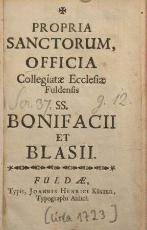 Propria sanctorum, officia Collegiatæ Ecclesiæ Fuldensis SS. Bonifacii et Blasii
