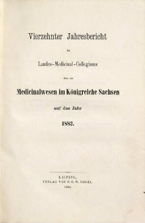 Jahresbericht des Königl. Landes-Medizinal-Kollegiums über das Medizinalwesen im Königreiche Sachsen : auf das Jahr .... 14. 1882 (1884)